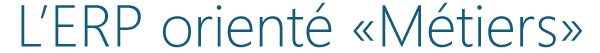 L'ERP orienté "Métiers"